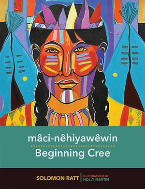 Mâci-Nêhiyawêwin / Beginning Cree by Solomon Ratt