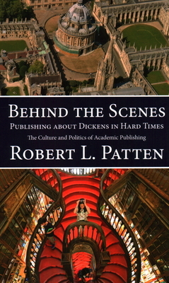 Behind The Scenes: Publishing About Dickens in Hard Times: The Culture and Politics of Academic Publishing by Robert L. Patten