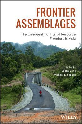 Frontier Assemblages: The Emergent Politics of Resource Frontiers in Asia by 