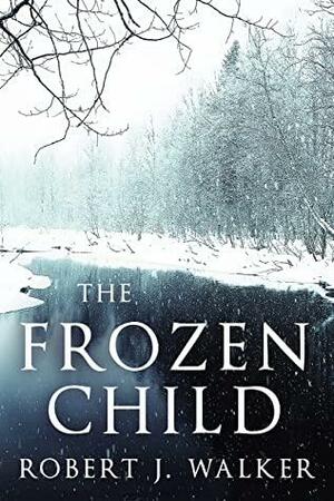 The Frozen Child: A Riveting Kidnapping Mystery by Robert J. Walker