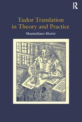 Tudor Translation in Theory and Practice by Massimiliano Morini