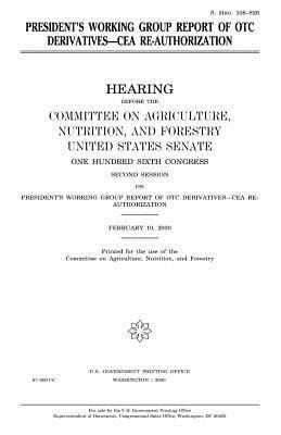 President's Working Group report of OTC derivatives--CEA re-authorization by United States Congress, United States Senate, Committee On Agriculture