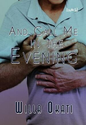 And Call Me in the Evening by Willa Okati