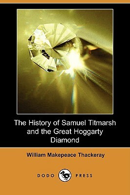 The History of Samuel Titmarsh and the Great Hoggarty Diamond (Dodo Press) by William Makepeace Thackeray