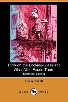 Through the Looking-Glass and What Alice Found There (Illustrated Edition) (Dodo Press) by Lewis Carroll