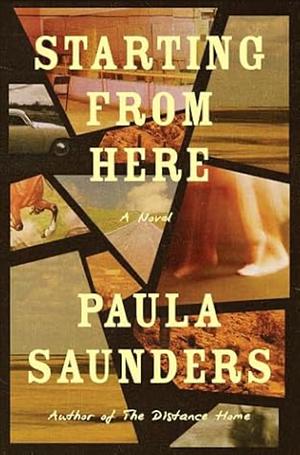 Starting from Here: A Novel by Paula Saunders
