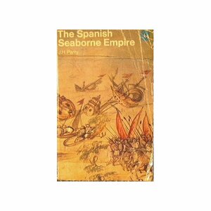 The Spanish Seaborne Empire by John H. Parry