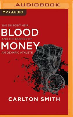 Blood Money: The Du Pont Heir and the Murder of an Olympic Athlete by Carlton Smith