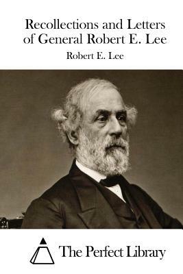 Recollections and Letters of General Robert E. Lee by Robert E. Lee