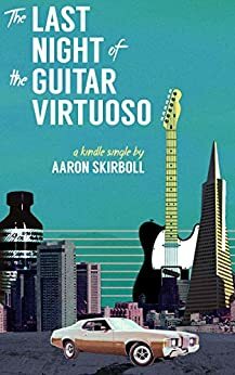 The Last Night of the Guitar Virtuoso by Aaron Skirboll