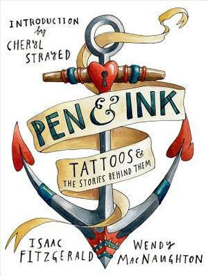 Pen & Ink: Tattoos & the Stories Behind Them by Wendy MacNaughton, Isaac Fitzgerald, Wendy Macnaughton