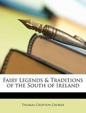 Fairy Legends & Traditions of the South of Ireland by Thomas Crofton Croker, Thomas Crofton Croker