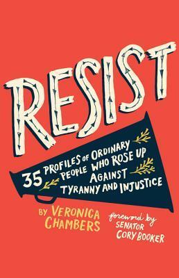 Resist: 35 Profiles of Ordinary People Who Rose Up Against Tyranny and Injustice by Tracy Turnbull, Veronica Chambers, Cory Booker