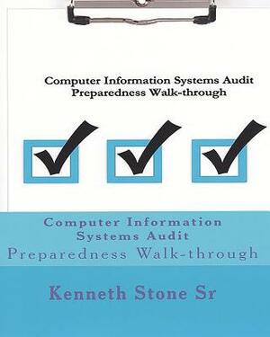 Computer Information Systems Audit: Preparedness Walk-through by Kenneth Stone Sr