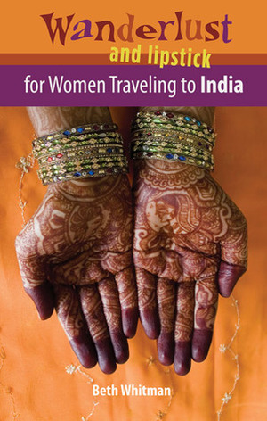 Wanderlust and Lipstick: For Women Traveling to India by Beth Whitman