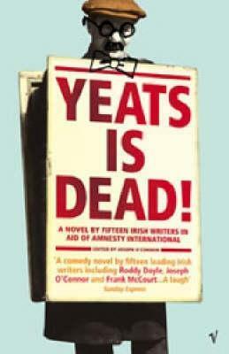 Yeats Is Dead! by Conor McPherson, Donal O'Kelly, Roddy Doyle, Marian Keyes, Frank McCourt, Anthony Cronin, Gina Moxley, Owen O'Neill, Hugo Hamilton, Joseph O'Connor, Gerard Stembridge, Charlie O'Neill, Tom Humphries, Pauline McLynn, Gene Kerrigan