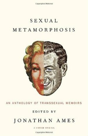 Sexual Metamorphosis: An Anthology of Transsexual Memoirs by Loren Cameron, Donna Rose, Richard von Krafft-Ebing, Mark Rees, Caroline Cossey, Mario Martino, Jonathan Ames, Jennifer Finney Boylan, Deirdre N. McCloskey, Rene Richards, Harry Benjamin, Calpernia Sarah Addams, Lili Elbe, Aleshia Brevard, Jan Morris, Christine Jorgensen