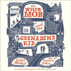 The Whiz Mob and the Grenadine Kid by Colin Meloy