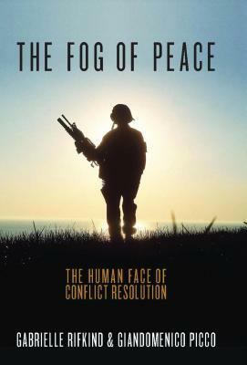 The Fog of Peace: The Human Face of Conflict Resolution by Giandomenico Picco, Gabrielle Rifkind