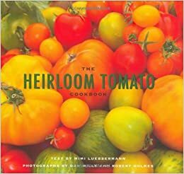 The Heirloom Tomato Cookbook by Mimi Luebbermann, Dan Mills, Robert Holmes