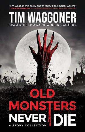 Old Monsters Never Die by Tim Waggoner