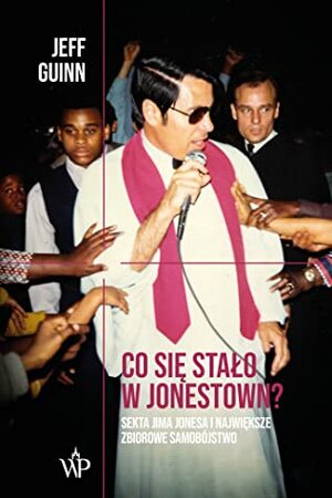 Co się stało w Jonestown? Sekta Jima Jonesa i największe zbiorowe samobójstwo by Jeff Guinn