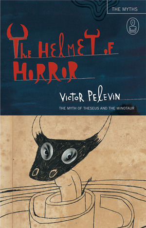 The Helmet of Horror: The Myth of Theseus and the Minotaur by Victor Pelevin, Andrew Bromfield
