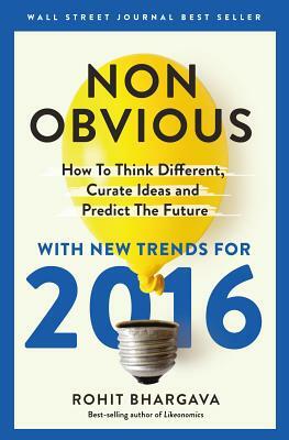 Non-Obvious 2016 Edition: How to Think Different, Curate Ideas & Predict the Future by Rohit Bhargava