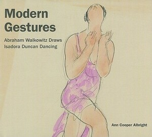 Modern Gestures: Abraham Walkowitz Draws Isadora Duncan Dancing by Ann Cooper Albright