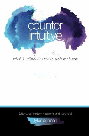 Counterintuitive - What 4 million teenagers wish we knew.: by Tyler Durman, Spencer Bement