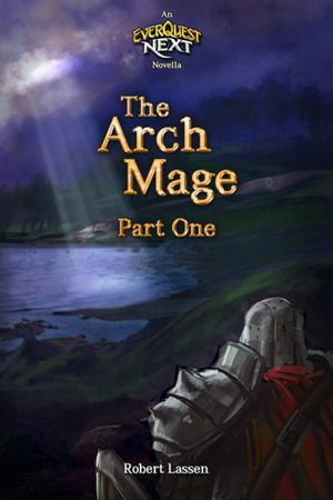 The Arch Mage (Part One): An Everquest Next Novella by Robert Lassen