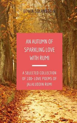An Autumn of Sparkling Love with Rumi: A Selected Collection of 100+ Love Poems of Jalaluddin Rumi by Rumi