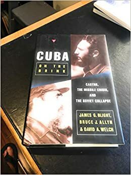 Cuba on the Brink: Castro, the Missle Crisis, and the Soviet Collapse by James G. Blight, David A. Welch, Bruce J. Allyn