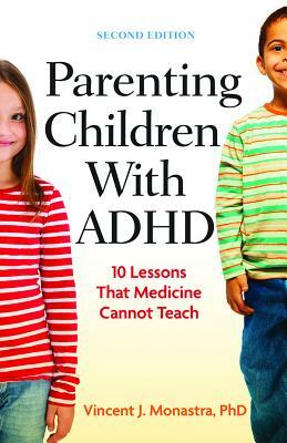 Parenting Children with ADHD: 10 Lessons That Medicine Cannot Teach by Vincent J. Monastra