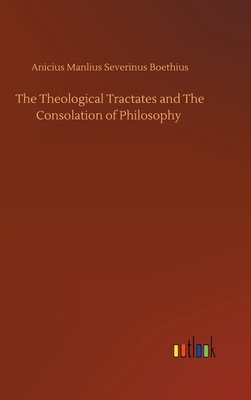 The Theological Tractates and The Consolation of Philosophy by Boethius