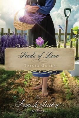 Seeds of Love: An Amish Garden Novella by Tricia Goyer