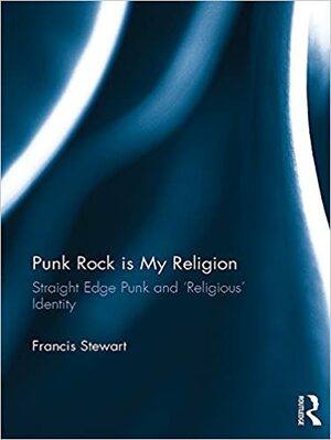 Punk Rock is My Religion: Straight Edge Punk and 'Religious' Identity by Francis Stewart
