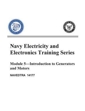 The Navy Electricity and Electronics Training Series: Module 05 Introduction To Generators And Motors by United States Navy