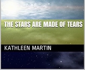 The Stars Are Made of Tears by Kathleen Martin