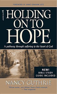 Holding On to Hope: A Pathway through Suffering to the Heart of God by Nancy Guthrie, Nancy Guthrie