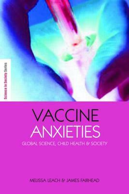 Vaccine Anxieties: Global Science, Child Health and Society by Melissa Leach, James Fairhead
