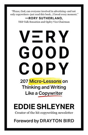 Very Good Copy: 207 Micro-Lessons on Thinking and Writing Like a Copywriter by Eddie Shleyner