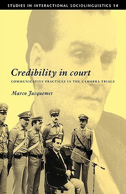 Credibility in Court: Communicative Practices in the Camorra Trials by Marco Jacquemet