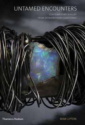Untamed Encounters: Contemporary Jewelry from Extraordinary Gemstones by Mimi Lipton