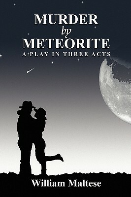 Murder by Meteorite: A Play in Three Acts by William Maltese