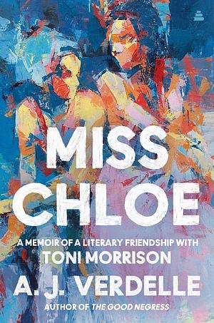 Miss Chloe: A Memoir of a Literary Friendship with Toni Morrison by A.J. Verdelle