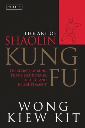 The Art of Shaolin Kung Fu by Wong Kiew Kit