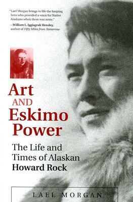 Art and Eskimo Power: The Life and Times of Alaskan Howard Rock by Lael Morgan