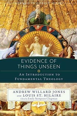 Evidence of Things Unseen: An Introduction to Fundamental Theology by Louis St. Hilaire, Emily Stimpson Chapman, Andrew Willard Jones
