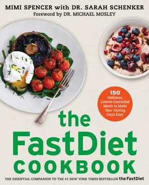 The FastDiet Cookbook: 150 Delicious, Calorie-Controlled Meals to Make Your Fasting Days Easy by Mimi Spencer, Sarah Schenker, Michael Mosley